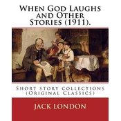 When God Laughs and Other Stories (1911). By: Jack London: Short story collections (Original Classics)