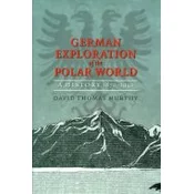 GERMAN EXPLORATION OF THE POLAR WORLD - A history 1870 - 1940