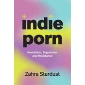 Indie Porn – Revolution, Regulation, and Resistance