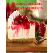 Delicious Desserts, Cheesecke Recipes: Every recipe has space for notes, 21 cakes, Bavarian, Fruit, Plain, Frozen Mocha, mini and more