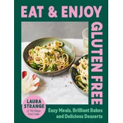 Eat and Enjoy Gluten Free: Easy Meals, Brilliant Bakes and Delicious Desserts