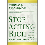 Stop Acting Rich - ...And Start Living Like a Real Millionaire
