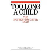 Too Long a Child - The Mother-Daughter Dyad