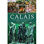 Calais: A History of Englands First Colony