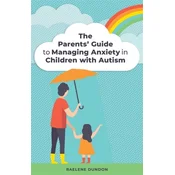 The Parents Guide to Managing Anxiety in Children with Autism