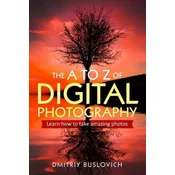 The A to Z of Digital Photography: Learn How to Take Amazing Photos
