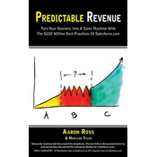 Predictable Revenue: Turn Your Business Into a Sales Machine with the $100 Million Best Practices of Salesforce.com