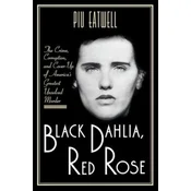 Black Dahlia, Red Rose: The Crime, Corruption, and Cover-Up of Americas Greatest Unsolved Murder
