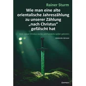 Wie man eine alte orientalische Jahreszählung zu unserer Zählung nach Christus gefälscht hat