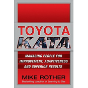 Toyota Kata: Managing People for Improvement, Adaptiveness and Superior Results