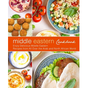Middle Eastern Cookbook: Enjoy Delicious Middle Eastern Recipes from All Over the Arab and North African World (2nd Edition)