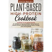 Plant-Based High-Protein Cookbook: 130 Ready to go High-Protein Vegan Recipes for athletes to improve Athletic Performance & muscle growth while Maint