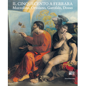 Cinquecento a Ferrara. Mazzolino, Ortolano, Garofalo, Dosso