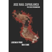 Jose Raul Capablanca: The Chess Phenomenon