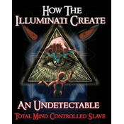 How The Illuminati Create An Undetectable Total Mind Controlled Slave