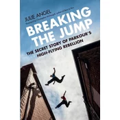 Breaking the Jump: The Secret Story of Parkour's High-Flying Rebellion