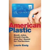 American Plastic: Boob Jobs, Credit Cards, and Our Quest for Perfection