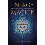 Energy Magick - A Basic & Advanced Guide for Witches & Pagans