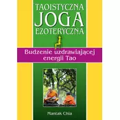 Taoistyczna joga ezoteryczna. Budzenie uzdrawiającej energii Tao