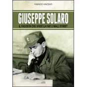 Giuseppe Solaro. Il fascista che sfido la Fiat e Wall Street