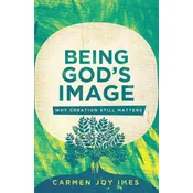 Being Gods Image: Why Creation Still Matters