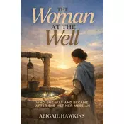 The Woman at the Well , Who She Was and Became after She Met Her Messiah