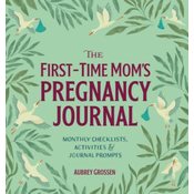 The First-Time Mom's Pregnancy Journal: Monthly Checklists, Activities, & Journal Prompts