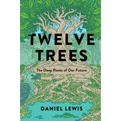 Twelve Trees: The Deep Roots of Our Future