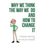 Why We Think The Way We Do And How To Change It