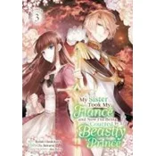 My Sister Took My Fiancé and Now Im Being Courted by a Beastly Prince (Manga) Vol. 3