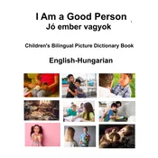 English-Hungarian I Am a Good Person / Jó ember vagyok Childrens Bilingual Picture Dictionary Book