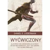 Wyćwiczony. Dlaczego coś, czego ewolucja nigdy od nas nie wymagała, jest tak zdrowe i satysfakcjonujące