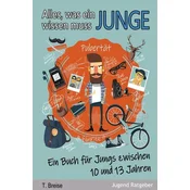 Alles, was ein Junge wissen muss: Ein Buch für Jungs zwischen 10 und 13 Jahren