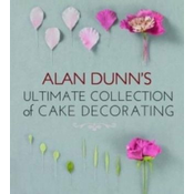 Alan Dunns Ultimate Collection of Cake Decorating