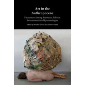 Art in the Anthropocene: Encounters Among Aesthetics, Politi