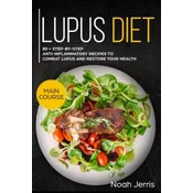 Lupus Diet: Main Course - 80 + Step-By-Step Anti-Inflammatory Recipes to Combat Lupus and Restore Your Health (AIP Effective Appro