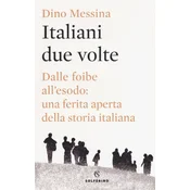 Italiani due volte. Dalle foibe allesodo: una ferita aperta della storia italiana