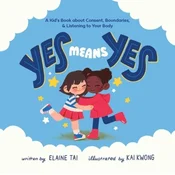 Yes Means Yes: A Kids Book About Consent, Boundaries, & Listening To Your Body