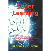 Super Learning: Learn Any Skill or Language Fast and Efficiently, Increase Productivity, Reading Speed, Memory and Vocabulary