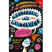 Astrophysics for Supervillains 3 Mastering the Multiverse (and Other Secrets of Space and Time)
