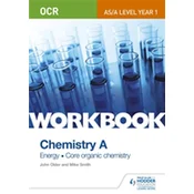 OCR AS/A Level Year 1 Chemistry A Workbook: Energy; Core organic chemistry
