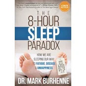 The 8-Hour Sleep Paradox: How We Are Sleeping Our Way to Fatigue, Disease and Unhappiness