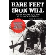Bare Feet, Iron Will ~ Stories from the Other Side of Vietnams Battlefields