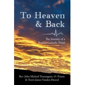 To Heaven & Back: The Journey of a Roman Catholic Priest
