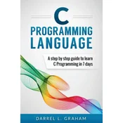 C Programming Language: A Step by Step Beginners Guide to Learn C Programming in 7 Days