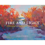 Fire and Light: A Method of Painting for Artists Who Love Color