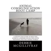 Animal Communication Boot Camp: A step by step program to help you achieve a deeper communication with your pets and the animal world.