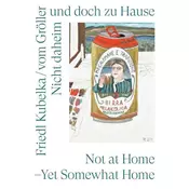 Friedl Kubelka / vom Gröller. Nicht daheim und doch zu Hause / Home but Not at Home