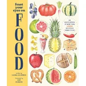 Feast Your Eyes on Food: An Encyclopedia of More Than 1,000 Delicious Things to Eat
