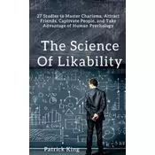 The Science of Likability: 27 Studies to Master Charisma, Attract Friends, Captivate People, and Take Advantage of Human Psychology